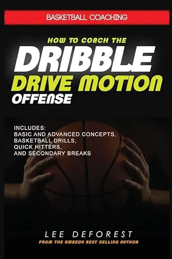 Basketball Coaching: How to Coach the Dribble Drive Motion Offense: Includes Basic and Advanced Concepts, Basketball Drills, Quick Hitters, and Secondary Breaks