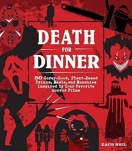 Death for Dinner Cookbook: 60 Gorey-Good, Plant-Based Drinks, Meals, and Munchies Inspired by Your Favorite Horror Films