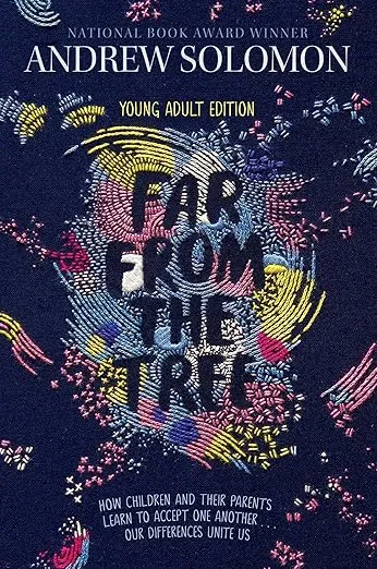 Far from the Tree: Young Adult Edition--How Children and Their Parents Learn to Accept One Another . . . Our Differences Unite Us