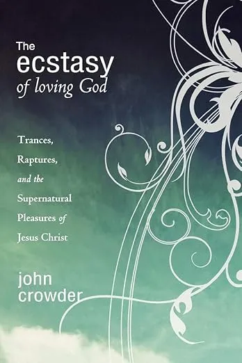 The Ecstasy of Loving God: Trances, Raptures, and the Supernatural Pleasures of Jesus Christ