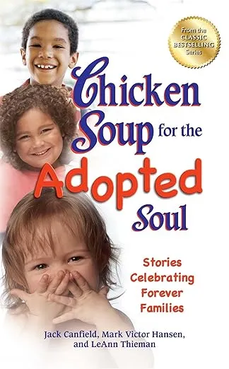 Chicken Soup for the Adopted Soul: Stories Celebrating Forever Families (Chicken Soup for the Soul)