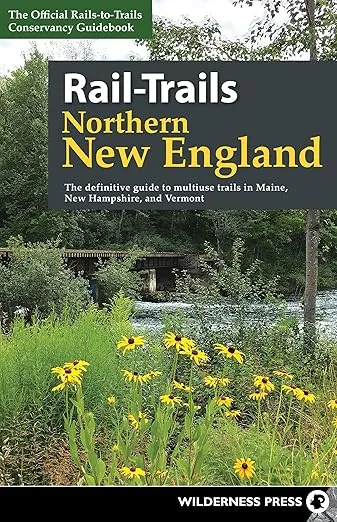 Rail-Trails Northern New England: The definitive guide to multiuse trails in Maine, New Hampshire, and Vermont