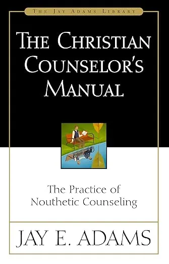 The Christian Counselor's Manual: The Practice of Nouthetic Counseling