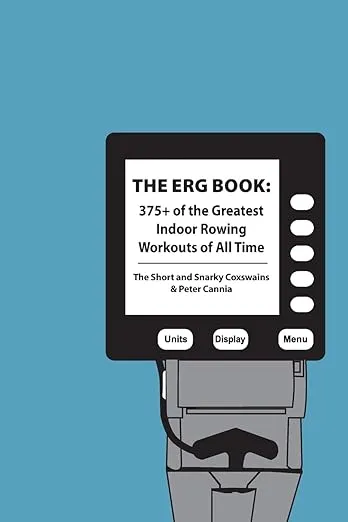 The Erg Book: 375+ of the Greatest Indoor Rowing Workouts of All Time