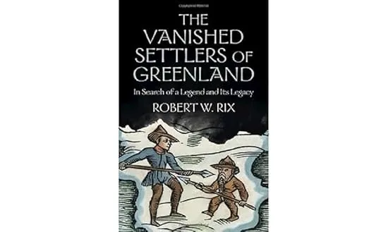 The Vanished Settlers of Greenland: In Search of a Legend and Its Legacy