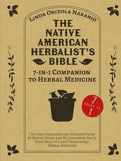 The Native American Herbalist’s Bible • 7-in-1 Companion to Herbal Medicine: The Only Gardener and Forager Guide to Native Herbs and Wildflowers You’ll Ever Need to Craft Traditional Herbal Remedies