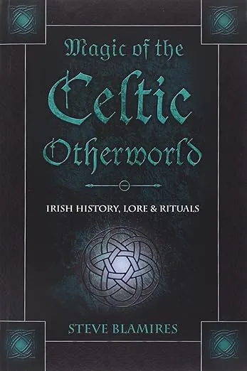 Magic of the Celtic Otherworld: Irish History, Lore & Rituals (Llewellyn's Celtic Wisdom)