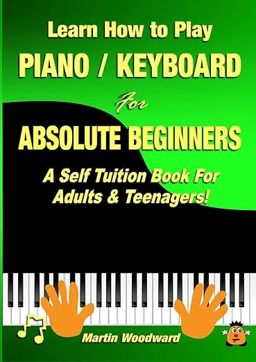 Learn How to Play Piano / Keyboard For Absolute Beginners: A Self Tuition Book For Adults & Teenagers!
