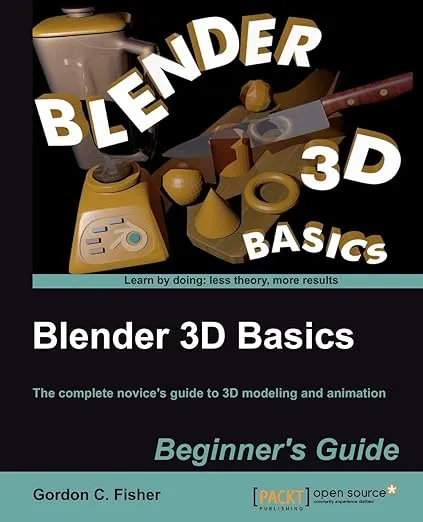 Blender 3D Basics: The Complete Novice's Guide to 3d Modeling and Animation