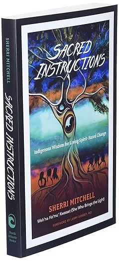 Sacred Instructions: Indigenous Wisdom for Living Spirit-Based Change
