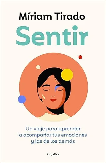 Sentir: Un viaje para aprender a acompañar tus emociones y las de los demás / Fe eling. A Journey to Learn to How to Accompany Your Emotions (Spanish Edition)