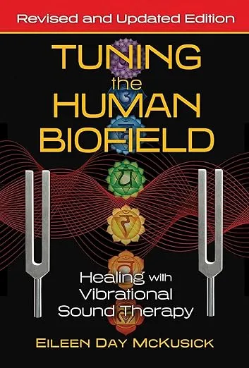 Tuning the Human Biofield: Healing with Vibrational Sound Therapy