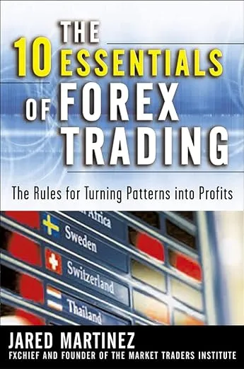 The 10 Essentials of Forex Trading: The Rules for Turning Trading Patterns Into Profit
