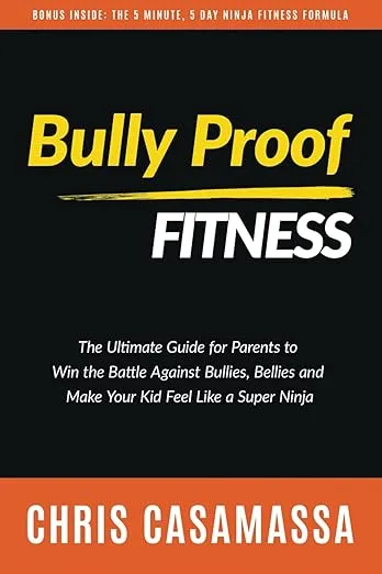 Bully Proof Fitness: The ultimate guide for parents to win the battle against bullies, bellies, and make your kid feel like a Super Ninja (The Bullyproof Action plan)