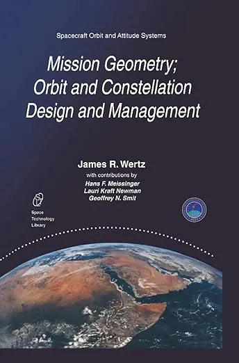 Mission Geometry; Orbit and Constellation Design and Management: Spacecraft Orbit and Attitude Systems (Space Technology Library, 13)
