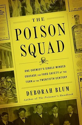 The Poison Squad: One Chemist's Single-Minded Crusade for Food Safety at the Turn of the Twentieth Century