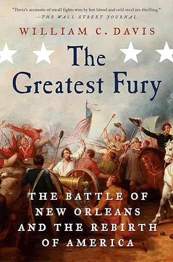 The Greatest Fury: The Battle of New Orleans and the Rebirth of America