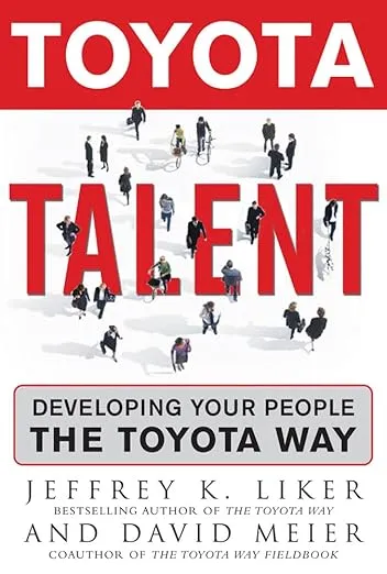 Toyota Talent: Developing Your People the Toyota Way