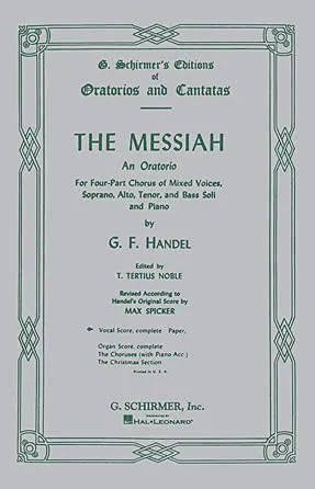 The Messiah: An Oratorio for Four-Part Chorus of Mixed Voices, Soprano, Alto, Tenor, and Bass Soli and Piano