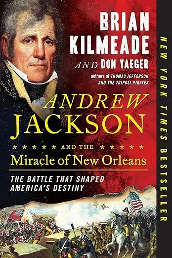 Andrew Jackson and the Miracle of New Orleans: The Battle That Shaped America's Destiny