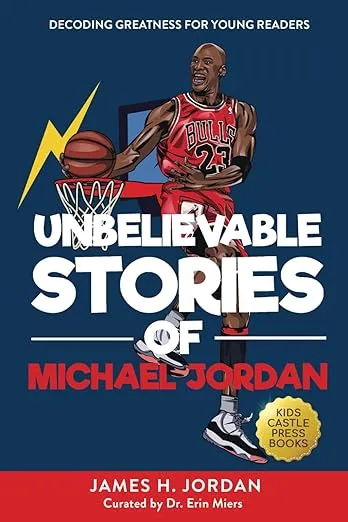 Unbelievable Stories of Michael Jordan: Decoding Greatness For Young Readers (Awesome Biography Books for Kids Children Ages 9-12) (Unbelievable Stories of: Biography Series for New & Young Readers)