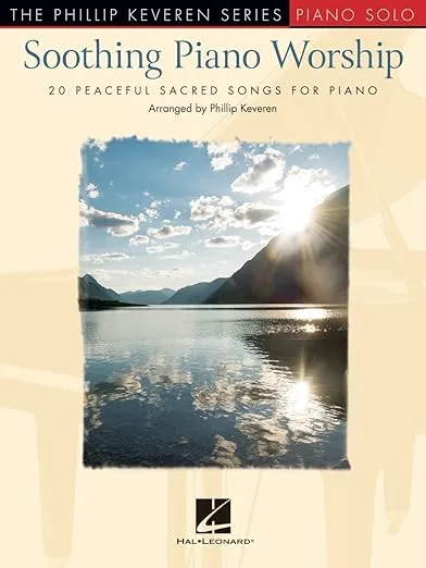 Soothing Piano Worship: 20 Peaceful Sacred Songs for Piano - Phillip Keveren Series (Phillip Keveren: Piano Solo)