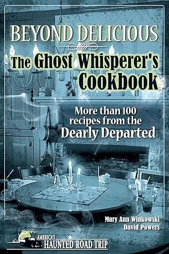 Beyond Delicious: The Ghost Whisperer's Cookbook: More than 100 Recipes from the Dearly Departed (America's Haunted Road Trip)