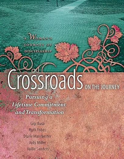 Crossroads on the Journey: Pursuing a Lifetime Commitment and Transformation (A Woman's Journey of Discipleship)