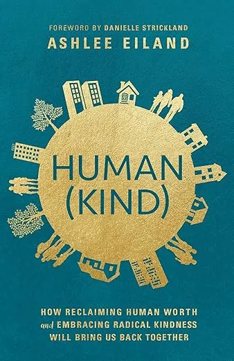 Human(Kind): How Reclaiming Human Worth and Embracing Radical Kindness Will Bring Us Back Together