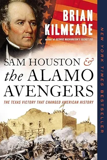 Sam Houston and the Alamo Avengers: The Texas Victory That Changed American History
