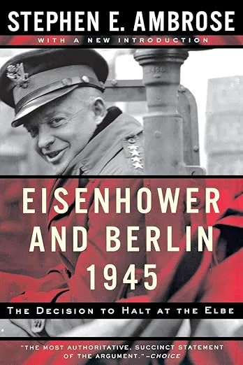 Eisenhower and Berlin, 1945: The Decision to Halt at the Elbe (Norton Essays in American History)