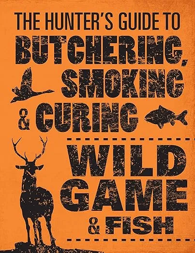 The Hunter's Guide to Butchering, Smoking, and Curing Wild Game and Fish