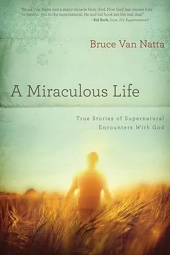 A Miraculous Life: True Stories of Supernatural Encounters with God