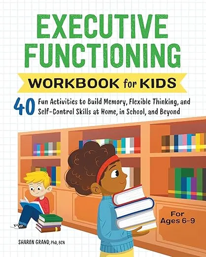 Executive Functioning Workbook for Kids: 40 Fun Activities to Build Memory, Flexible Thinking, and Self-Control Skills at Home, in School, and Beyond (Health and Wellness Workbooks for Kids)