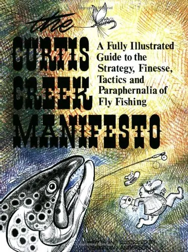 Curtis Creek Manifesto: A Fully Illustrated Guide to the Stategy, Finesse, Tactics, and Paraphernalia of Fly Fishing