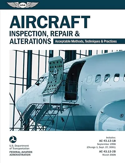 Aircraft Inspection, Repair, and Alterations (2025): Acceptable Methods, Techniques, and Practices (FAA AC 43.13-1B and 43.13-2B) (ASA FAA Handbook Series)