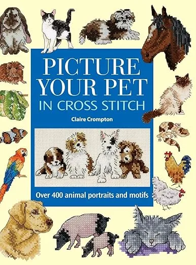 Picture Your Pet in Cross Stitch: Over 400 Animal Portraits and Motifs